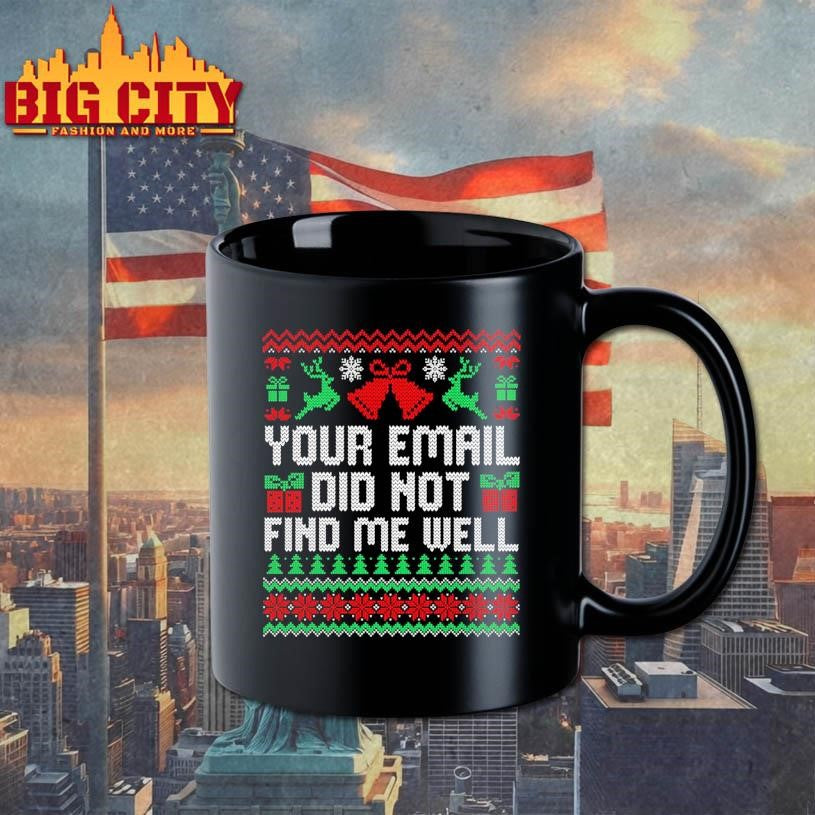 Your Email Did Not Find Me Well Ugly Xmas Shirt