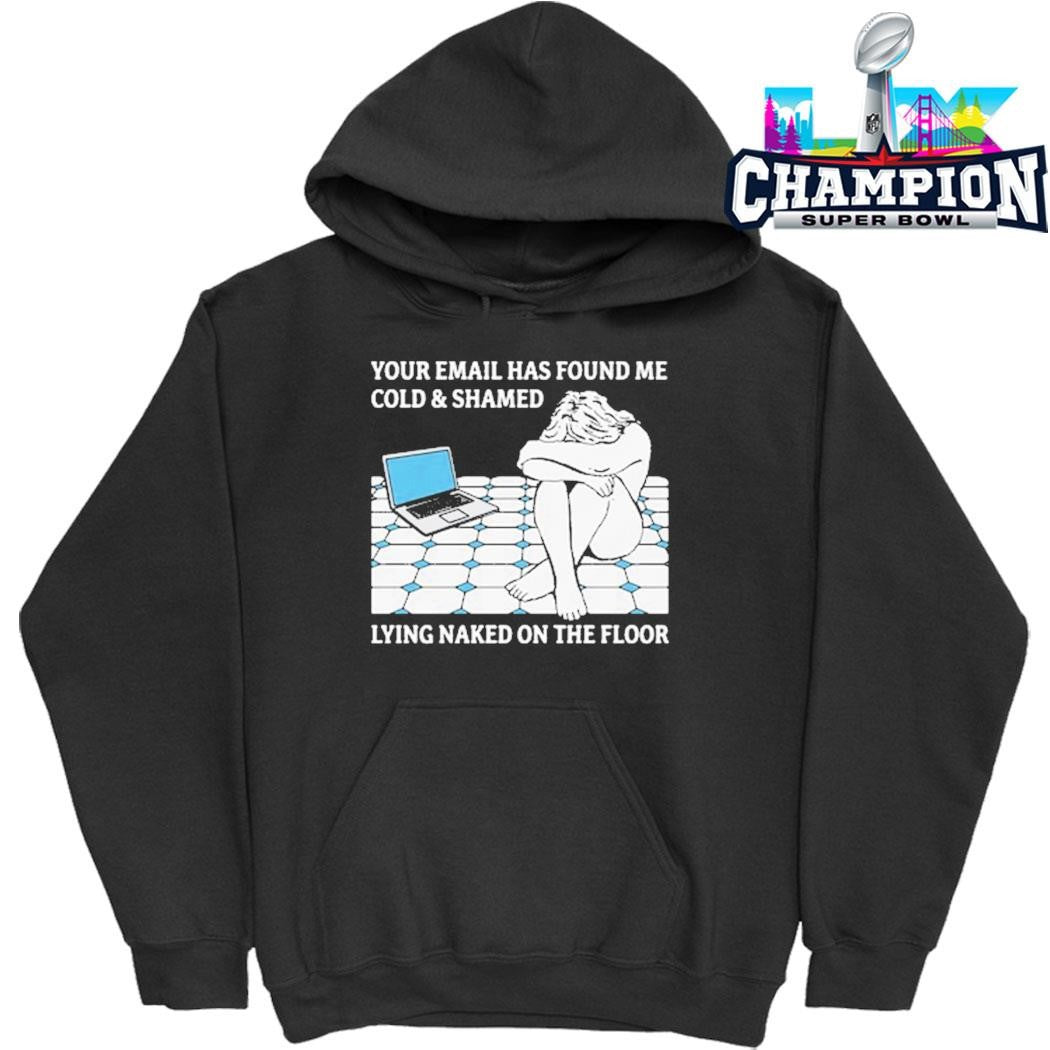 Your Email Has Found Me Cold And Shamed Lying Naked On The Floor Shirt