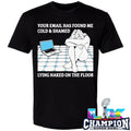 Your Email Has Found Me Cold And Shamed Lying Naked On The Floor Shirt