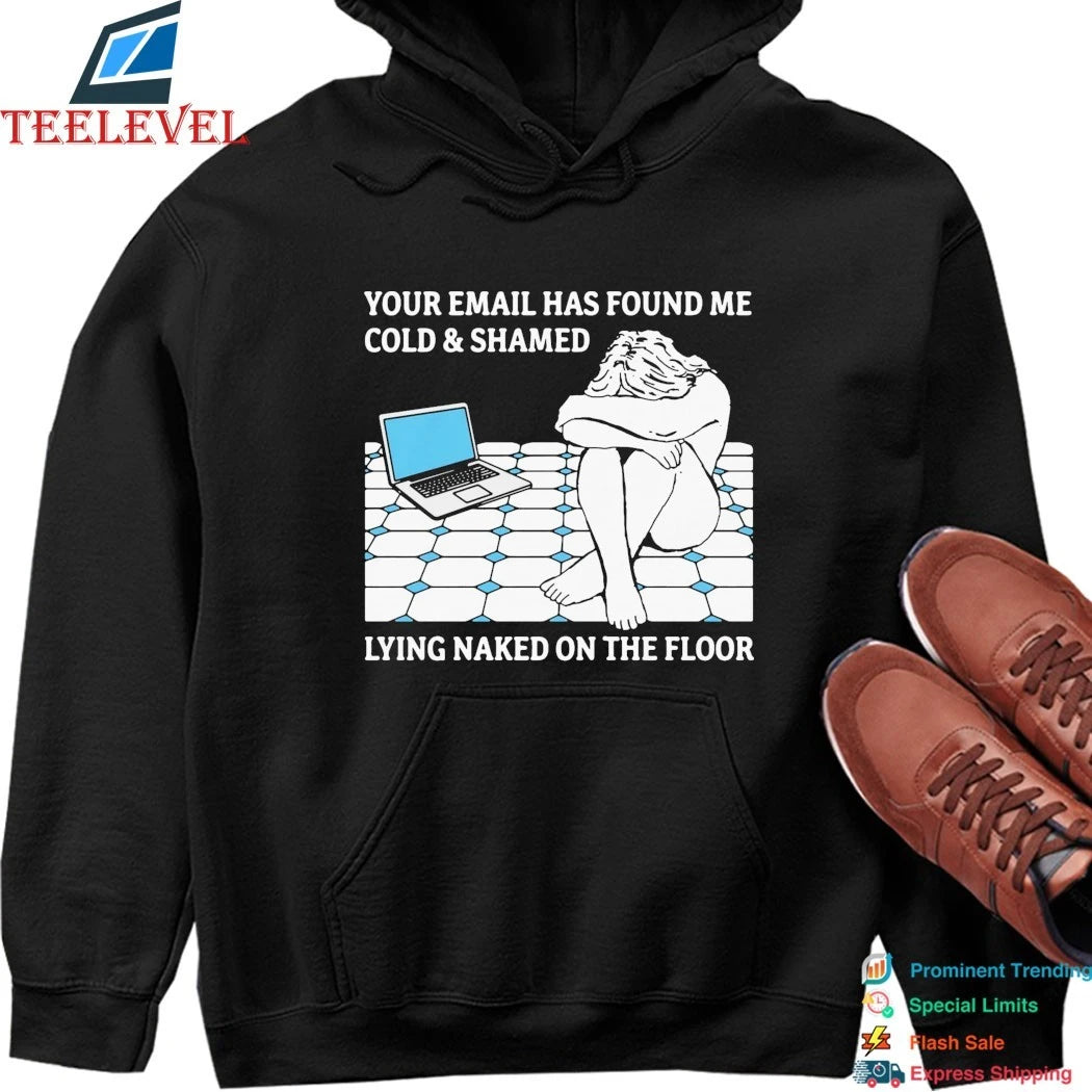 Your Email Has Found Me Cold &amp; Shamed Lying Naked On The Floor Shirts