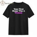 Your First Home Was A Woman tee
