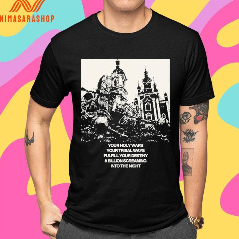 Your Holy Wars Your Tribal Ways Fulfill Your Destiny 8 Billion Screaming Into The Night Shirts
