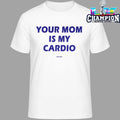 Your Mom Is My Cardio Shirt