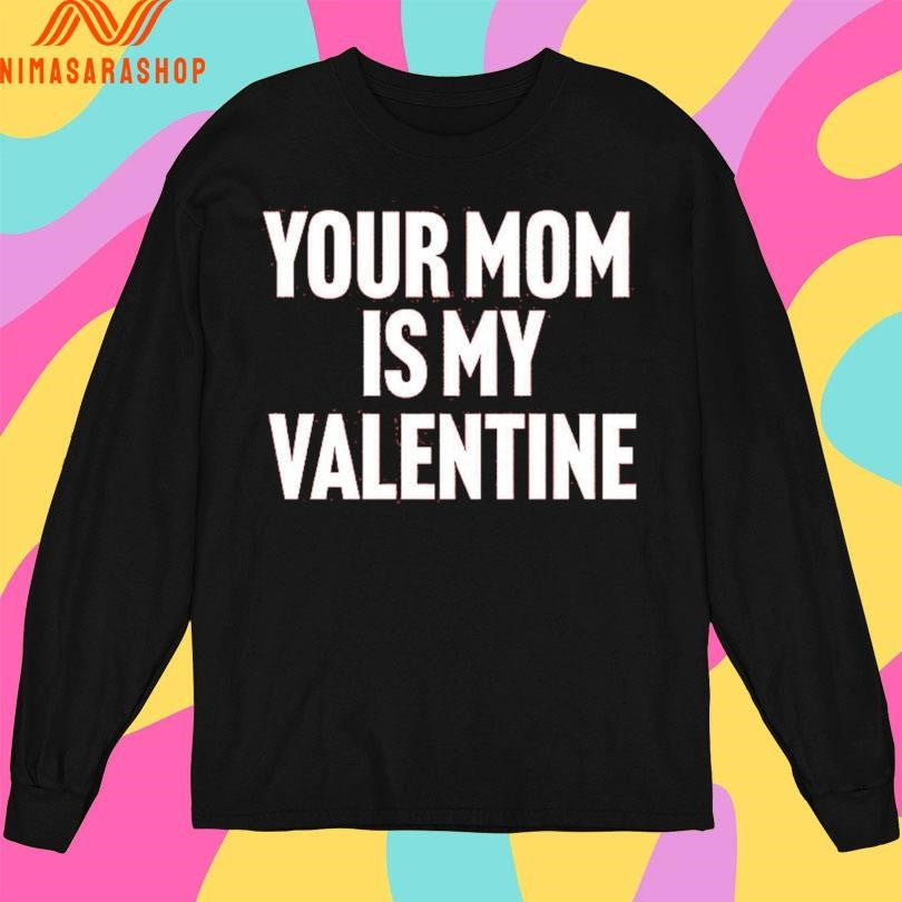 Your Mom Is My Valentine Shirts