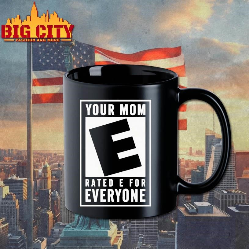 Your Mom Rated E For Everyone Shirt
