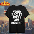Your Racist Jokes Are Boring T-shirt