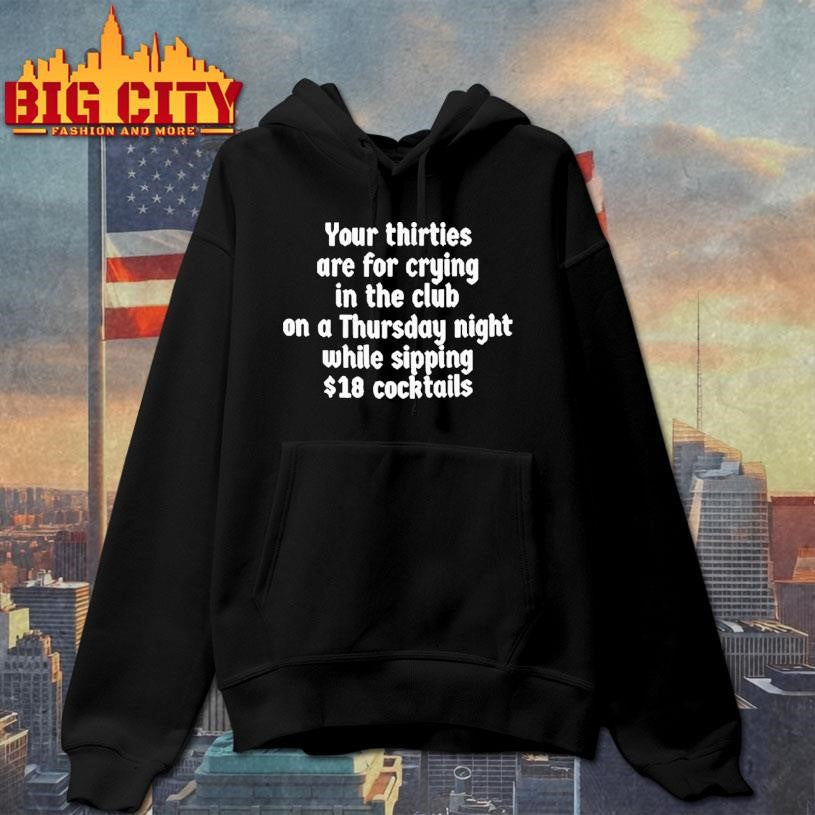 Your Thirties Are For Crying In The Club On A Thursday Night While Sipping Shirt