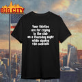 Your Thirties Are For Crying In The Club On A Thursday Night While Sipping Shirt