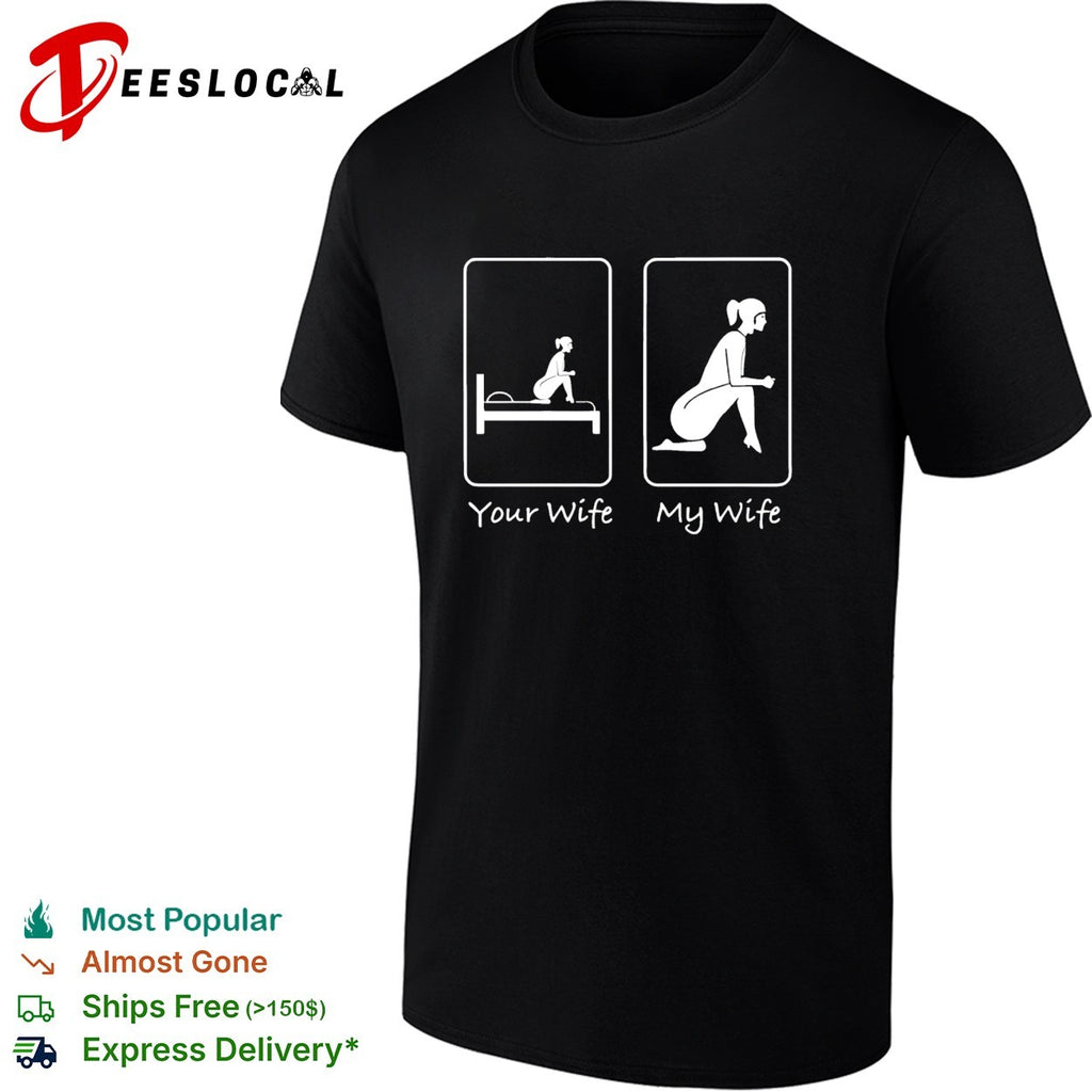 Your wife my wife funny bedroom humor shirt