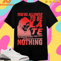 You’re Allowed To Be Late You Were Born Without Your Consent You Owe The Clock’s Of This World Nothing Shirts