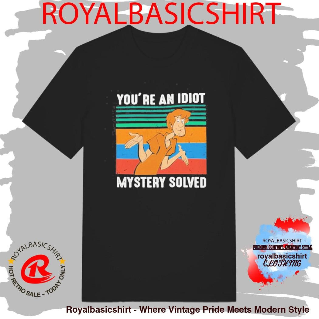 You’re An Idiot Mystery Solved Shirt