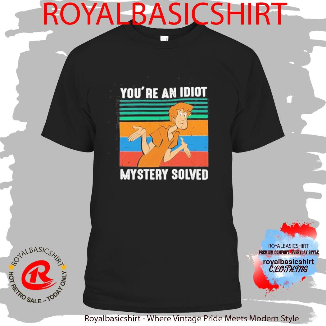 You’re An Idiot Mystery Solved Shirt