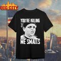 You’re Killing Me Smalls shirt