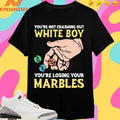You’re Not Crashing Out White Boy You’re Losing Your Marbles Shirts