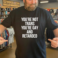 You’re Not Trans You’re Gay And Retarded Shirt