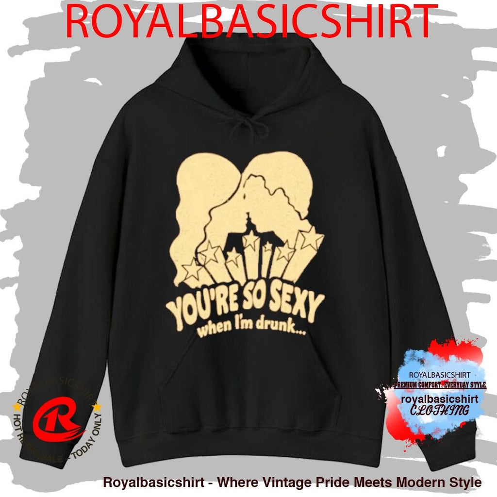 You’re So Sexy When I’m Drunk Shirt