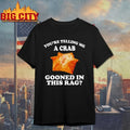 You’re Telling Me A Crab Gooned In This Rag shirt