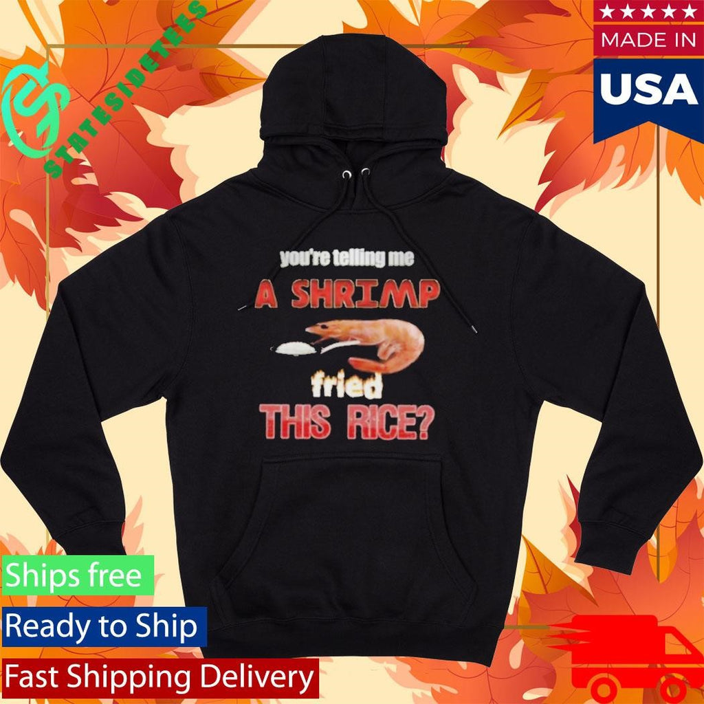 You’re Telling Me A Shrimp Fried This Rice T-Shirt