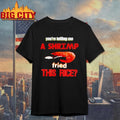 Youre Telling Me A Shrimp Fried This Rice Shirt