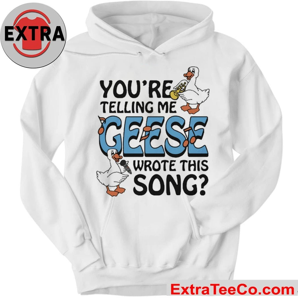 You’re Telling Me Geese Wrote This Song The goose is playing the saxophone Shirt