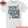 You’re Telling Me Geese Wrote This Song The goose is playing the saxophone Shirt