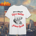 You’re Telling Me This Motor Gives Head Engine Shirt