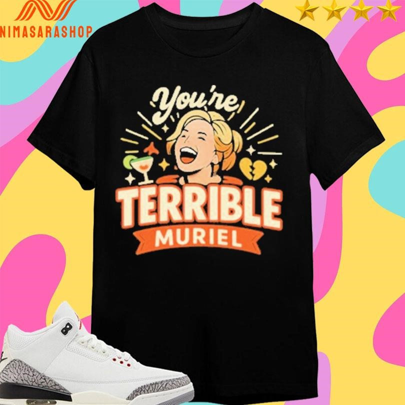 You’re Terrible Muriel Retro Shirts