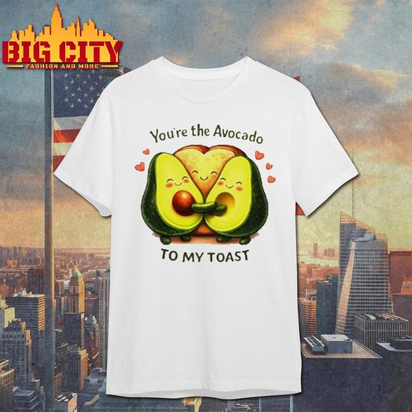 Youre The Avocado To My Toast Shirt