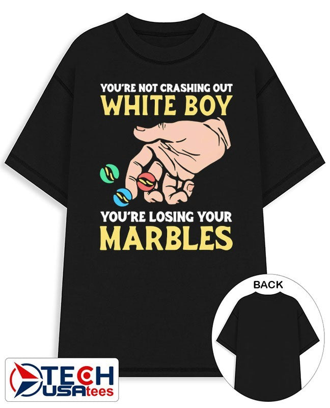 You’re not crashing out white boy you’re losing your marbles shirt