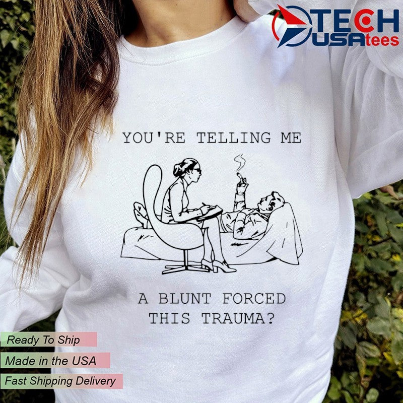 You’re telling me a blunt forced this trauma shirt