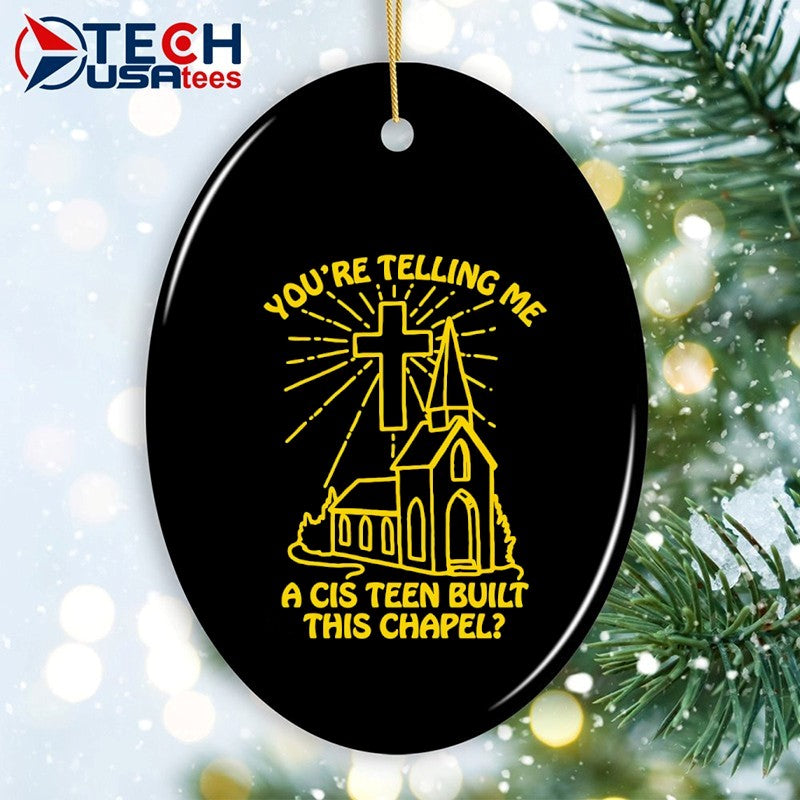 You’re telling me a cis teen built this chapel shirt