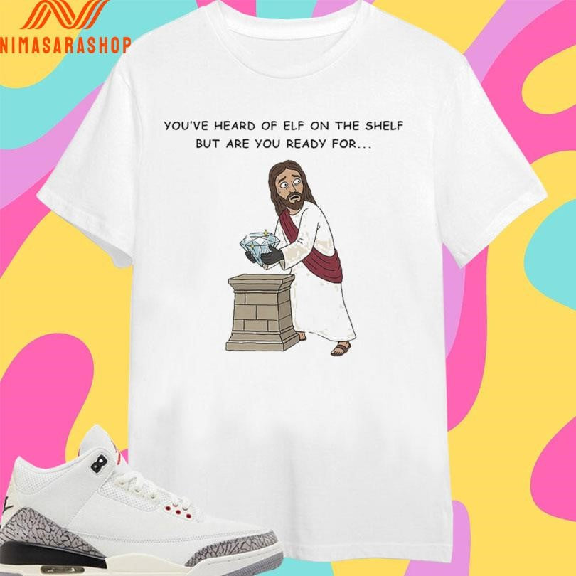 You’ve Heard Of Elf On The Shelf But Are You Ready For Christ On A Heist Shirts