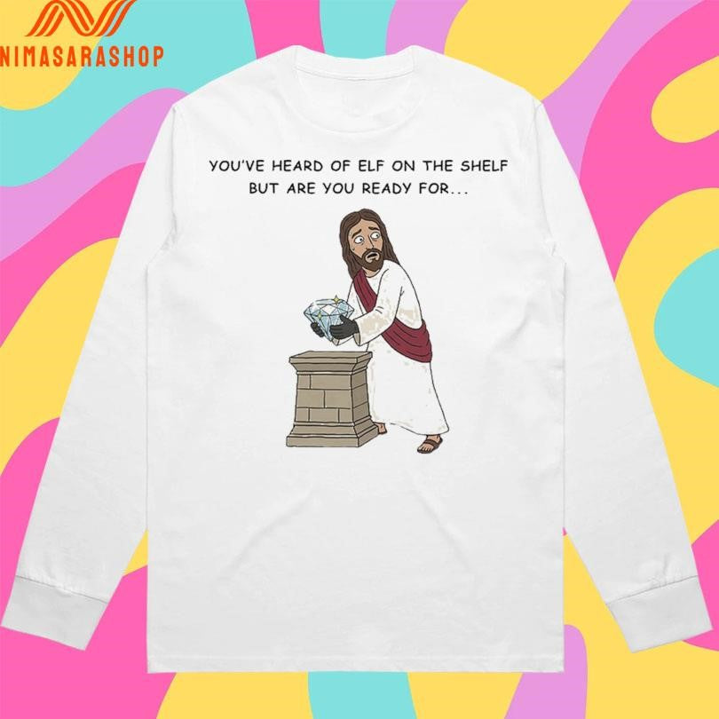 You’ve Heard Of Elf On The Shelf But Are You Ready For Christ On A Heist Shirts