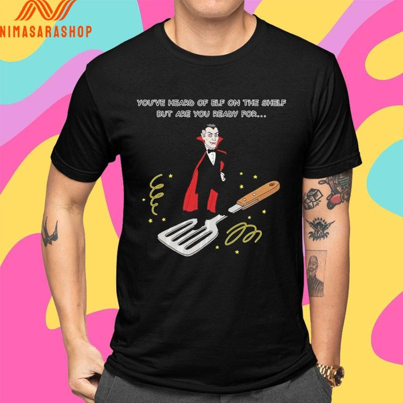 You’ve Heard Of Elf On The Shelf But Are You Ready For Dracula On A Spatula Shirts