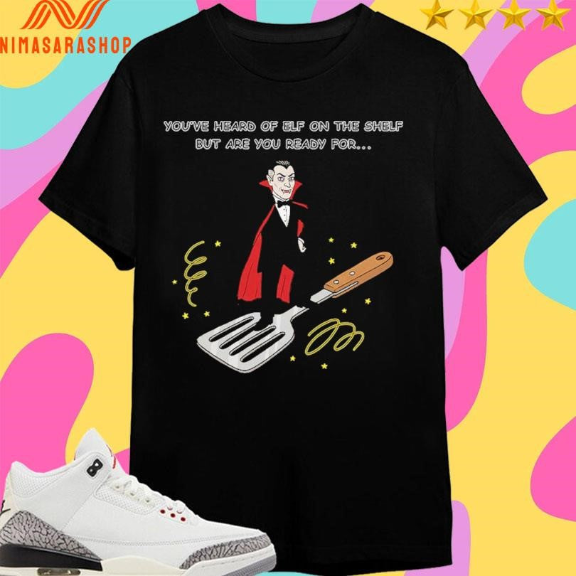 You’ve Heard Of Elf On The Shelf But Are You Ready For Dracula On A Spatula Shirts
