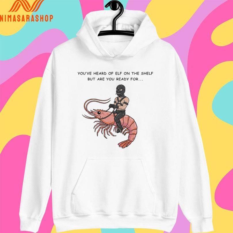 You’ve Heard Of Elf On The Shelf But Are You Ready For Gimp On A Shrimp Shirts
