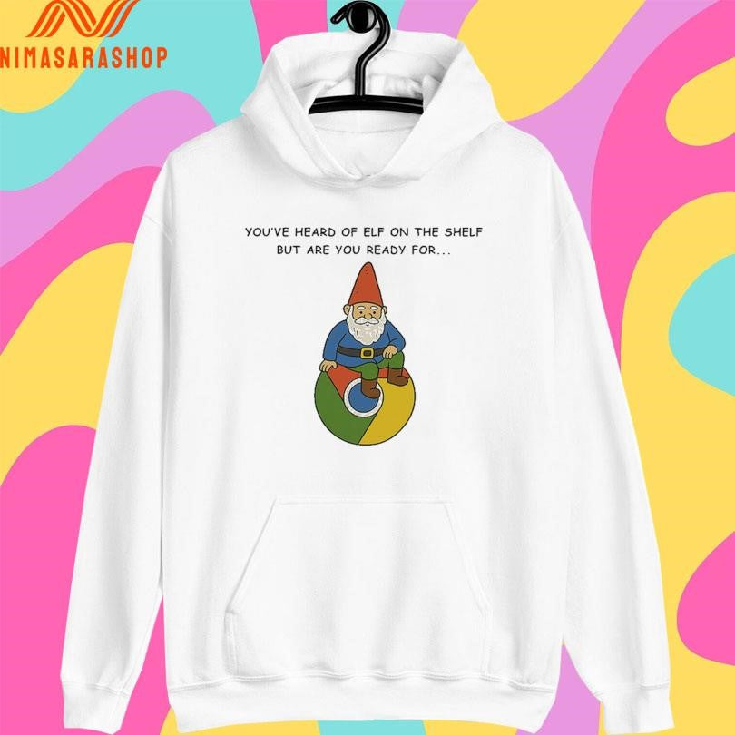 You’ve Heard Of Elf On The Shelf But Are You Ready For Gnome On Chrome Shirts