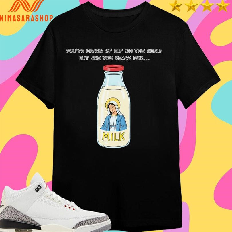 You’ve Heard Of Elf On The Shelf But Are You Ready For Mary On The Dairy Shirts