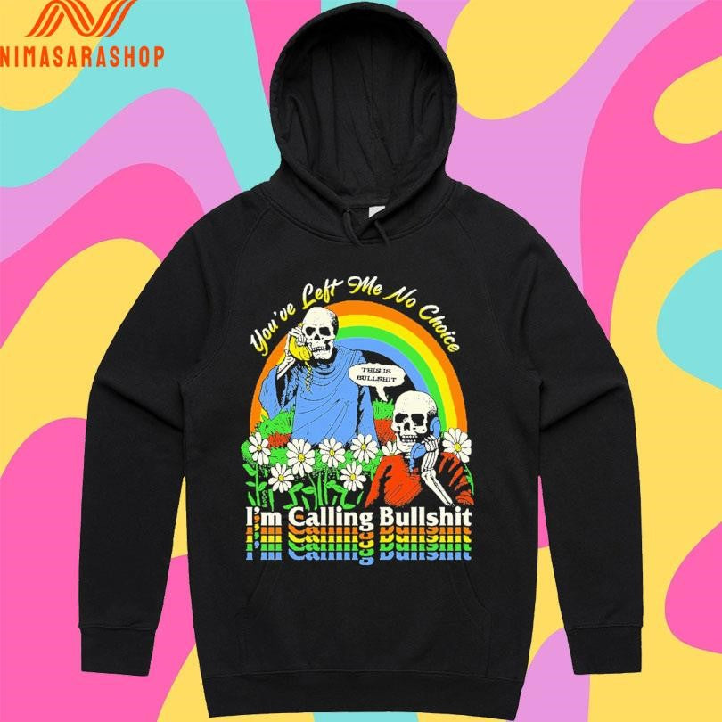 You’ve Left Me No Choice I’m Calling Bullshit This Is Bullshit Skeleton Shirts