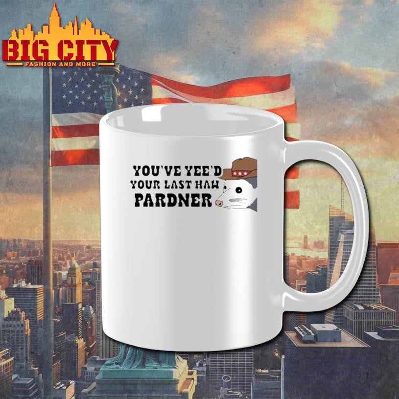 Youve Yeed Your Last Haw Pardner Possum Shirt