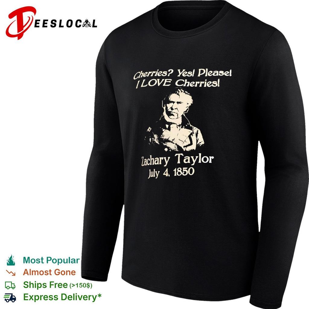 Zachary Taylor Cherries Yes Please I Love Cherries July 4 1850 presidential shirt