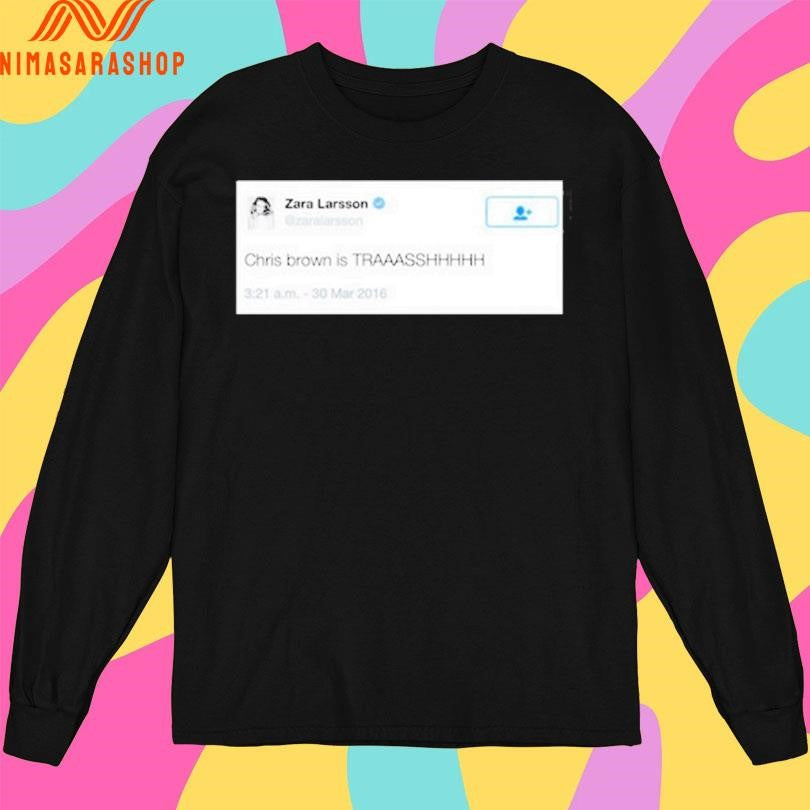 Zara Larsson Chris Brown Is Trash Shirts