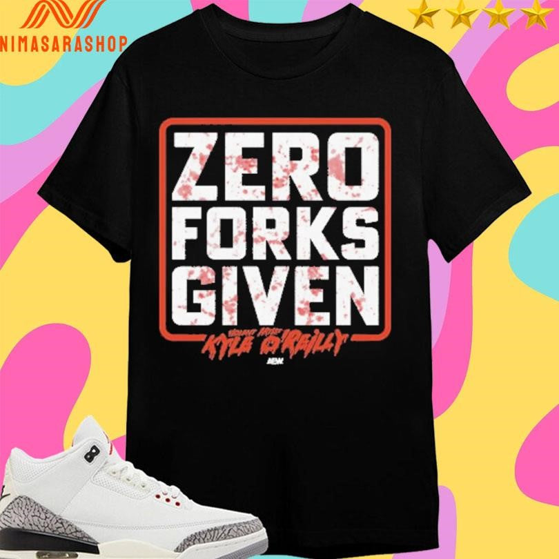 Zero Forks Given Kyle O’reilly Shirts