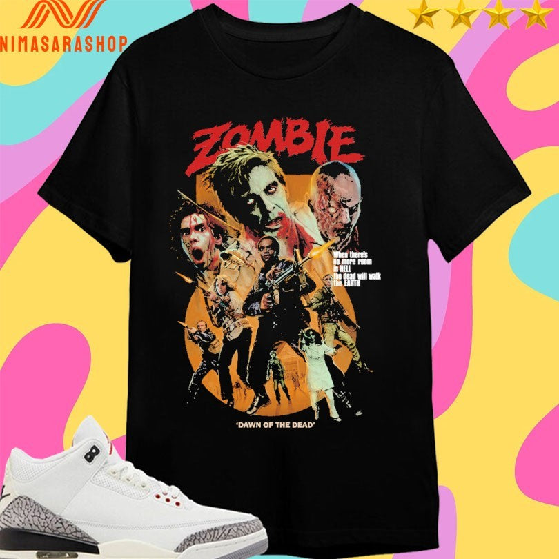 Zombie Dawn Of The Dead When There’s No More Room In Hell The Dead Will Walk The Earth Shirts