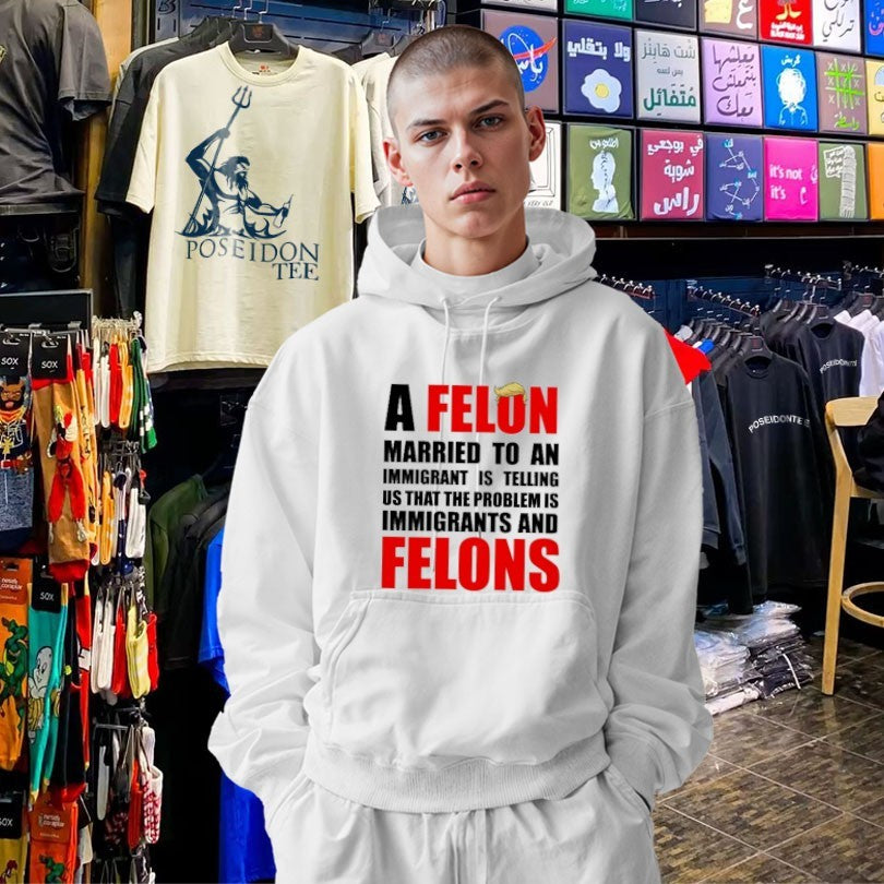 A Felon Married To An Immigrant Is Telling Us That The Problem Is Immigrants And Felons T-shirt