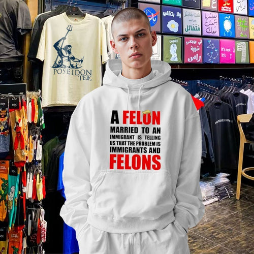 A Felon Married To An Immigrant Is Telling Us That The Problem Is Immigrants And Felons T-shirt