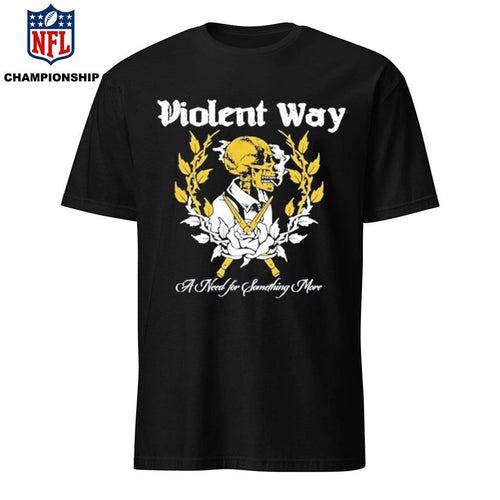 A Need for Something More Violent Way Shirt