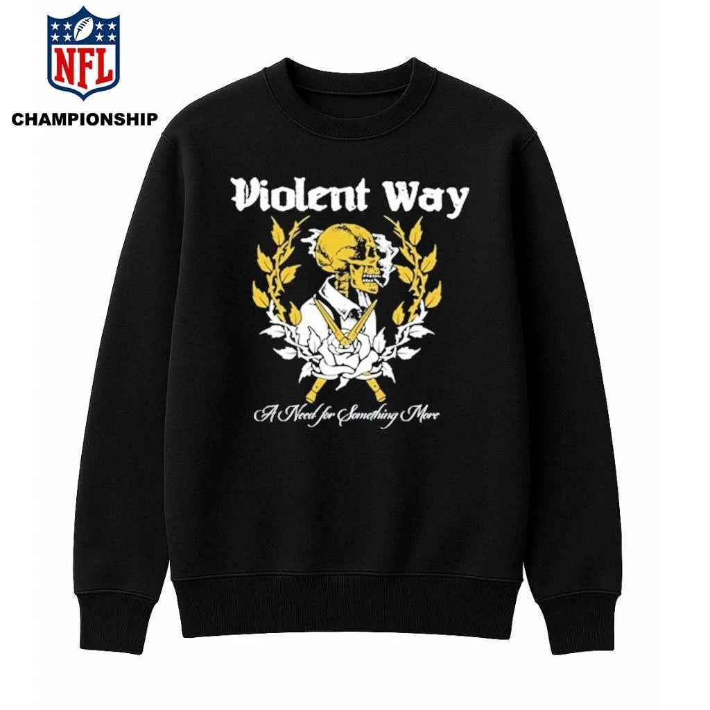 A Need for Something More Violent Way Shirt