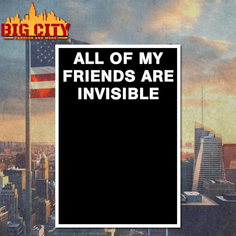 all my friends are invisible shirt