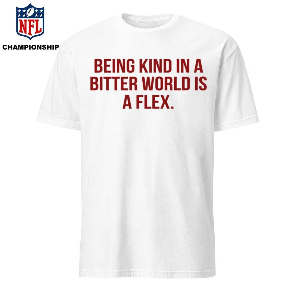 Being Kind In A Bitter World Is A Flex Shirt